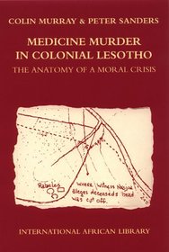 Medicine Murder in Colonial Lesotho: The Anatomy of a Moral Crisis (International African Library)