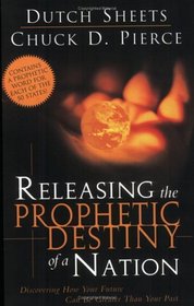 Releasing The Prophetic Destiny Of A Nation: Discovering How Your Future Can Be Greater Than Your Past