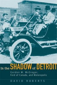 In the Shadow of Detroit: Gordon M. Mcgregor, Ford of Canada, And Motoropolis (Great Lakes Books)