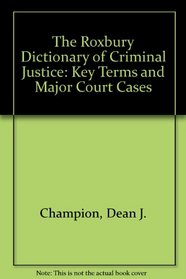 The Roxbury Dictionary of Criminal Justice: Key Terms and Major Court Cases