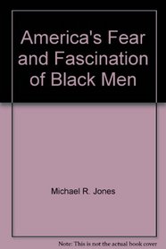 America's Fear and Fascination of Black Men