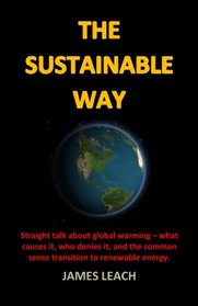 The Sustainable Way: Straight talk about global warming - what causes it, who denies it, and the common sense transition to renewable energy.