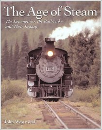The Age of Steam: The Locomotives, the Railroads, and Their Legacy