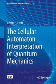 The Cellular Automaton Interpretation of Quantum Mechanics (Fundamental Theories of Physics)