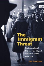 The Immigrant Threat: The Integration of Old and New Migrants in Western Europe since 1850 (Studies of World Migrations)