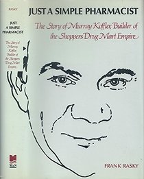 Just a Simple Pharmacist: The Story of Murray Koffler, Builder of the Shoppers Drug Mart Empire