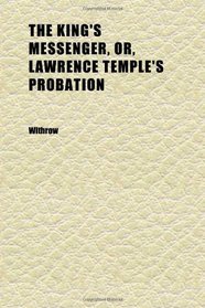 The King's Messenger, Or, Lawrence Temple's Probation; A Story of Canadian Life