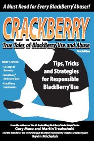 Crackberry: True Tales of Blackberry Use and Abuse: Tips, Tricks and Strategies for Responsible BlackBerry Use