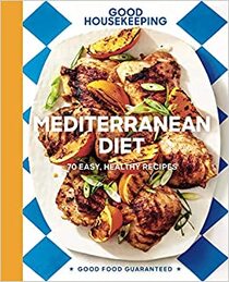 Good Housekeeping Mediterranean Diet: 70 Easy, Healthy Recipes (Good Food Guaranteed, No 19)