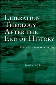 Liberation Theology After the End of History: The Refusal to Cease Suffering (Radical Orthodoxy)