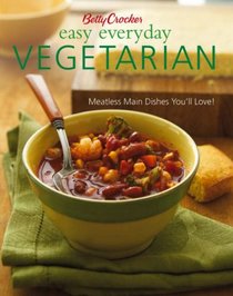 Betty Crocker Easy Everyday Vegetarian: Easy Meatless Main Dishes Your Family Will Love! (Betty Crocker Books)