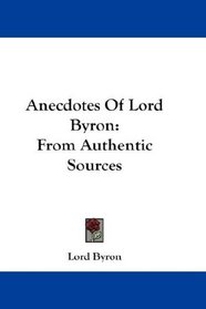 Anecdotes Of Lord Byron: From Authentic Sources