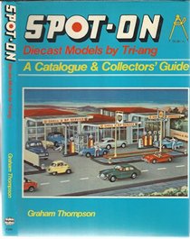 Spot-On Diecast Models by Tri-ang : A Catalogue and Collectors Guide