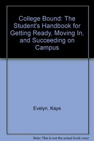College Bound: The Student's Handbook for Getting Ready, Moving In, and Succeeding on Campus