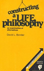 Constructing a life philosophy: An examination of alternatives (Opposing viewpoints series)