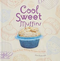 Cool Sweet Muffins:: Fun & Easy Baking Recipes for Kids! (Cool Cupcakes & Muffins)