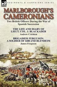 Marlborough's Cameronians: Two British Officers During the War of Spanish Succession-The Life and Diary of Lieut. Col. J. Blackader by Andrew Crichton ... of 1688 and Blenheim by James Ferguson