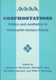 Confrontations. Politics and Aesthetics  in Nineteenth-Century France. (Faux Titre 197) (Faux Titre)