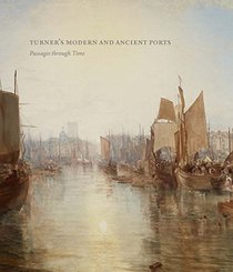 Turner?s Modern and Ancient Ports: Passages through Time