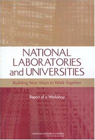 National Laboratories and Universities: Building New Ways to Work Together -- Report of a Workshop