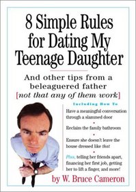 8 Simple Rules for Dating My Teenage Daughter : And Other Tips from a Beleaguered Father (Not That Any of Them Work)