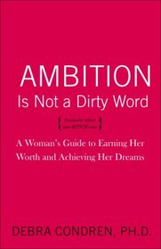 Ambition Is Not a Dirty Word: A Woman's Guide to Earning Her Worth and Achieving Her Dreams