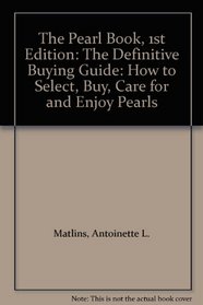 The Pearl Book, 1st Edition: The Definitive Buying Guide: How to Select, Buy, Care for and Enjoy Pearls
