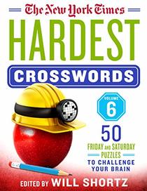 The New York Times Hardest Crosswords Volume 6: 50 Friday and Saturday Puzzles to Challenge Your Brain