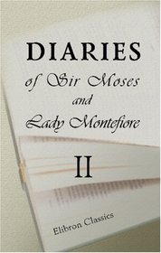 Diaries of Sir Moses and Lady Montefiore, Comprising Their Life and Work as Recorded in Their Diaries from 1812 to 1883: Volume 2