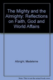 The Mighty and the Almighty: Reflections on Faith, God and World Affairs