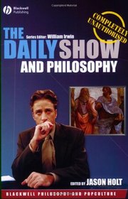 The Daily Show and Philosophy (The Blackwell Philosophy and Pop Culture Series)