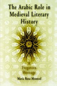 The Arabic Role in Medieval Literary History: A Forgotten Heritage (The Middle Ages Series)