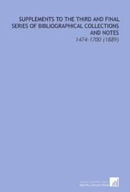 Supplements to the Third and Final Series of Bibliographical Collections and Notes: 1474-1700 (1889)