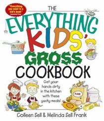 The Everything Kids' Gross Cookbook: Get Your Hands Dirty in the Kitchen With These Yucky Meals (Everything Kids Series)
