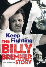 Billy Bremner: Keep Fighting. by Paul Harrison