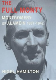 The Full Monty: Montgomery of Alamein, 1887-1942 v.1 (Vol 1)