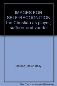 Images for self-recognition: The Christian as player, sufferer, and vandal