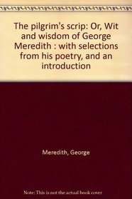 The pilgrim's scrip: Or, Wit and wisdom of George Meredith : with selections from his poetry, and an introduction