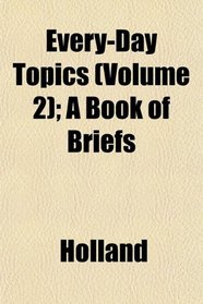 Every-Day Topics (Volume 2); A Book of Briefs