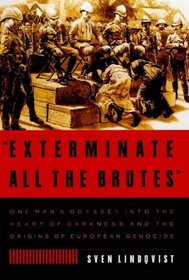 'Exterminate All the Brutes': One Man's Odyssey into the Heart of Darkness and the Origins of European Genocide