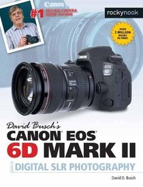 David Busch's Canon EOS 6D Mark II Guide to Digital SLR Photography (The David Busch Camera Guide Series)