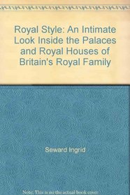 Royal Style: An Intimate Look Inside the Palaces and Royal Houses of Britain's Royal Family