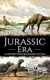 Jurassic Era: A History from Beginning to End (Prehistory)