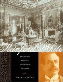 Stanford White : Decorator in Opulence and Dealer in Antiquities