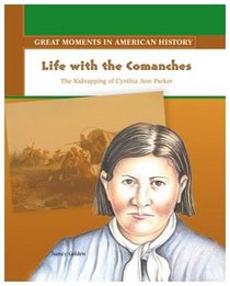 Life With the Comanches: The Kidnapping of Cynthia Ann Parker (Great Moments in American History)