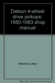 Datsun 4-wheel drive pickups: 1980-1983 shop manual