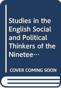 Studies in the English Social and Political Thinkers of the Nineteenth Century