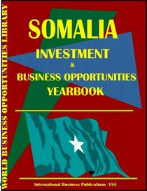 Somalia Investment & Business Opportunities Yearbook (World Investment & Business Opportunities Library) (World Economic and Development Strategy Handbook Library)