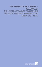 The Memoirs of Mr. Charles J. Yellowplush: The History of Samuel Titmarsh and the Great Hoggarty Diamond; Cox's Diary, Etc [ 1899 ]