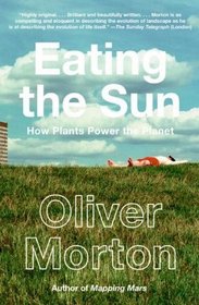 Eating the Sun: How Plants Powers the Planet